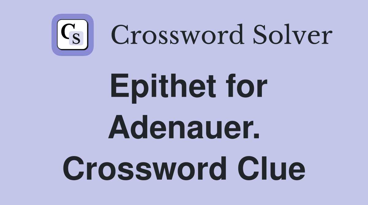 Epithet for Adenauer. Crossword Clue