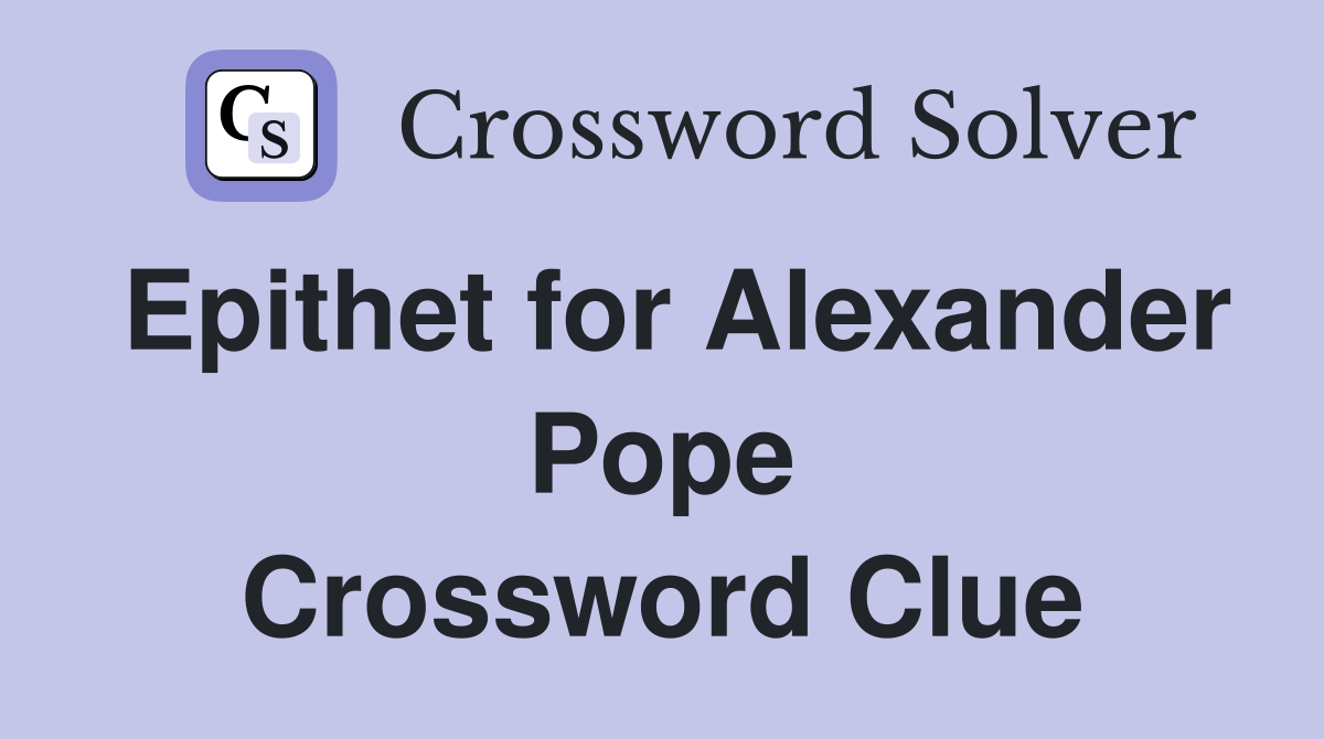 Epithet for Alexander Pope Crossword Clue