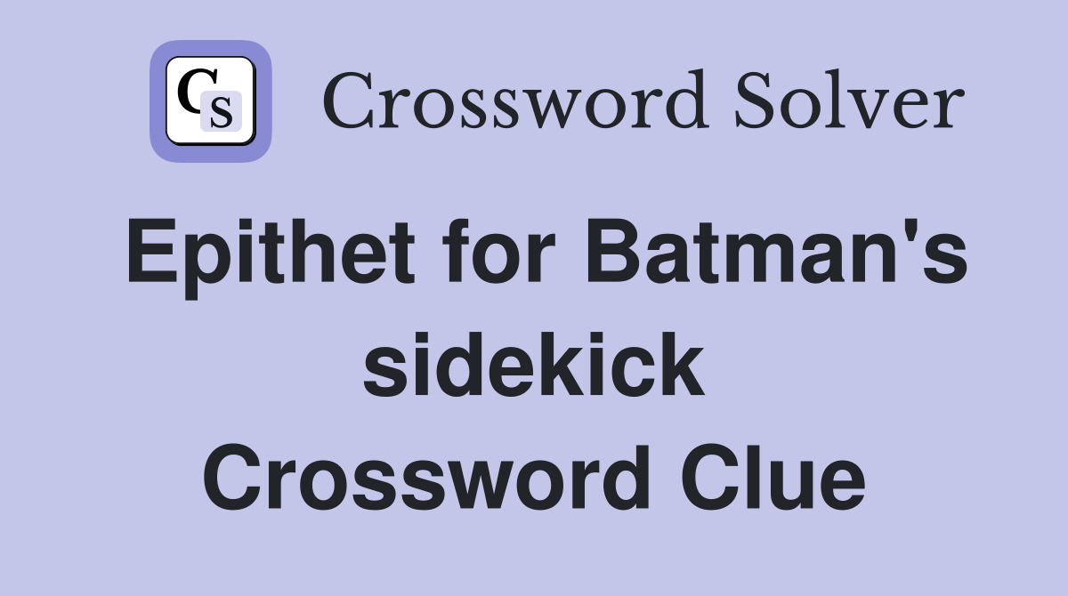 Epithet for Batman's sidekick Crossword Clue