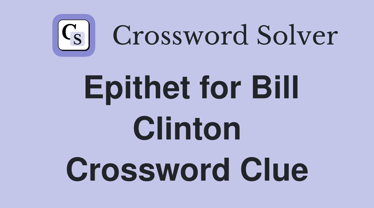 Epithet for Bill Clinton Crossword Clue