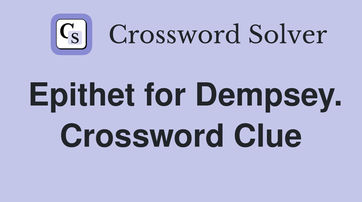 Epithet for Dempsey. Crossword Clue