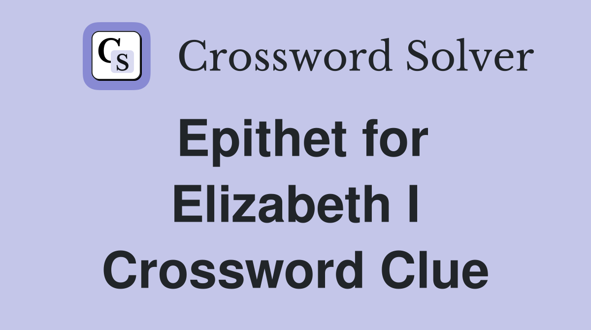 Epithet for Elizabeth I Crossword Clue