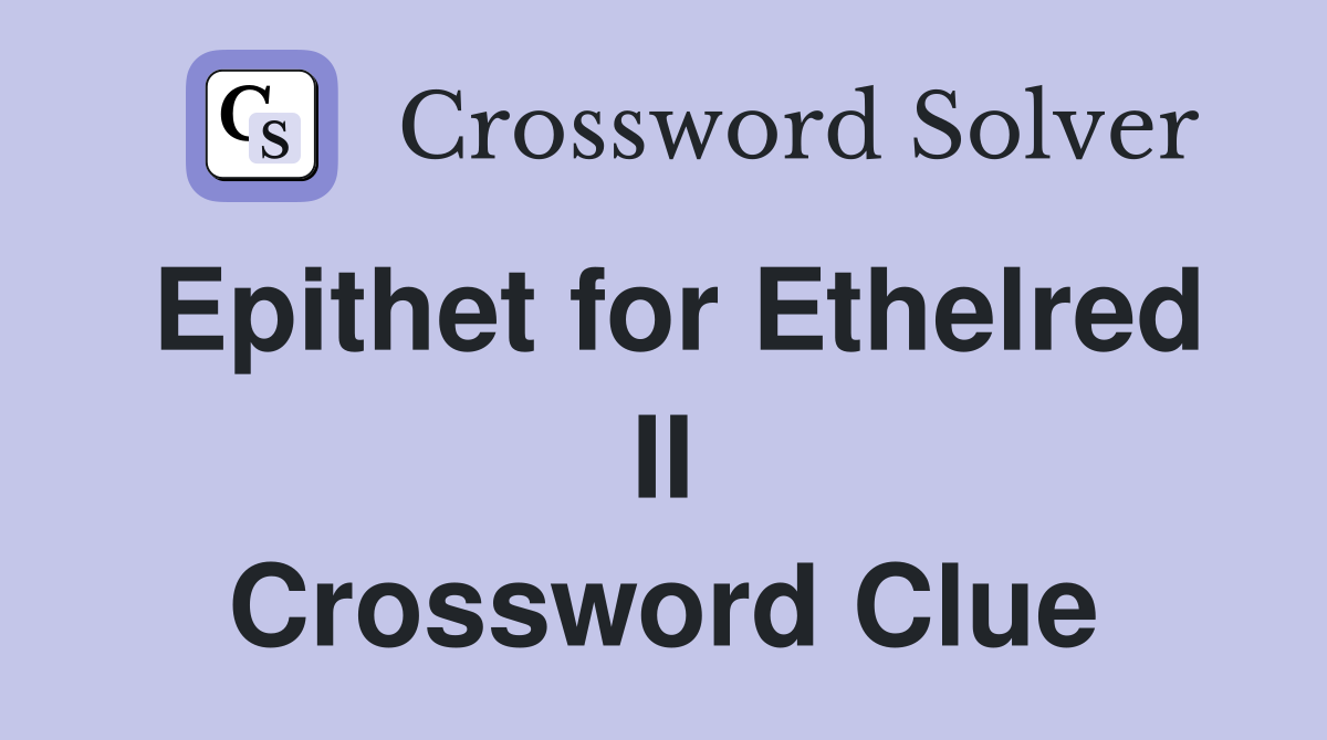 Epithet for Ethelred II Crossword Clue