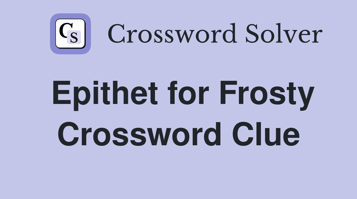Epithet for Frosty Crossword Clue