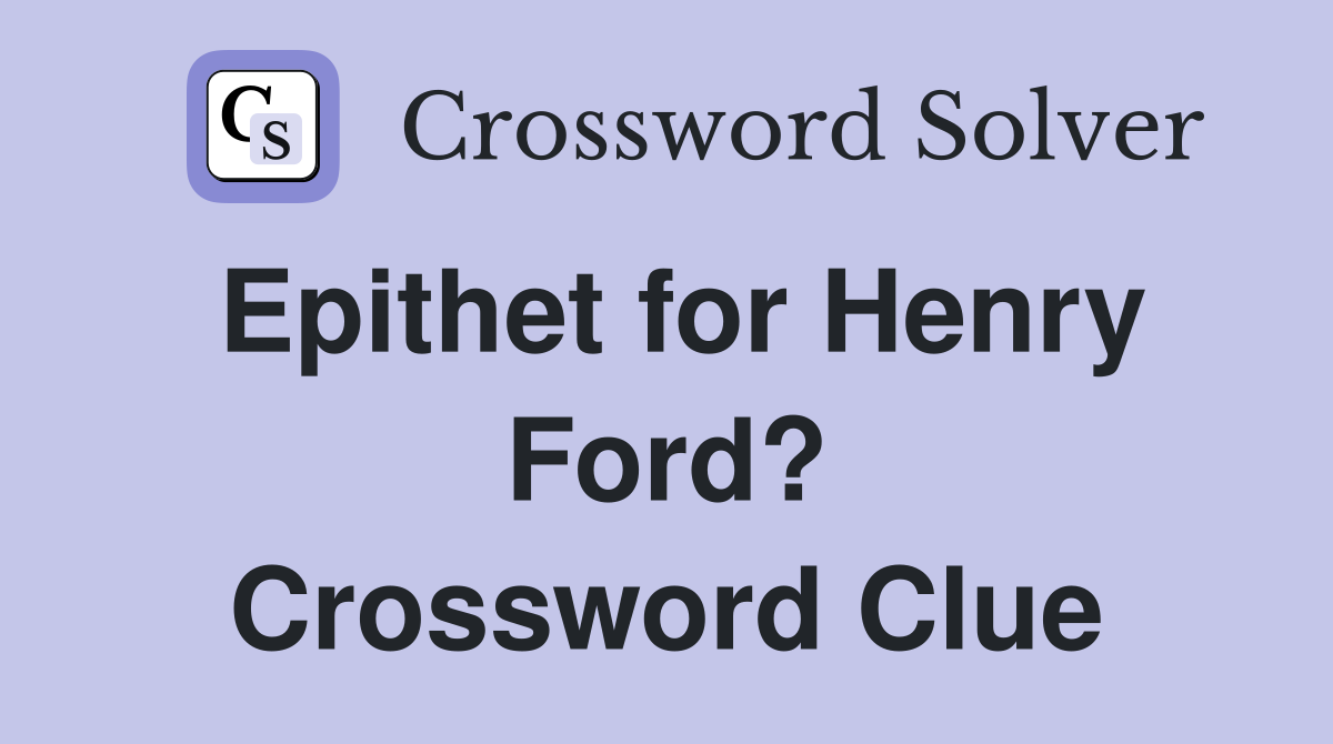 Epithet for Henry Ford? Crossword Clue