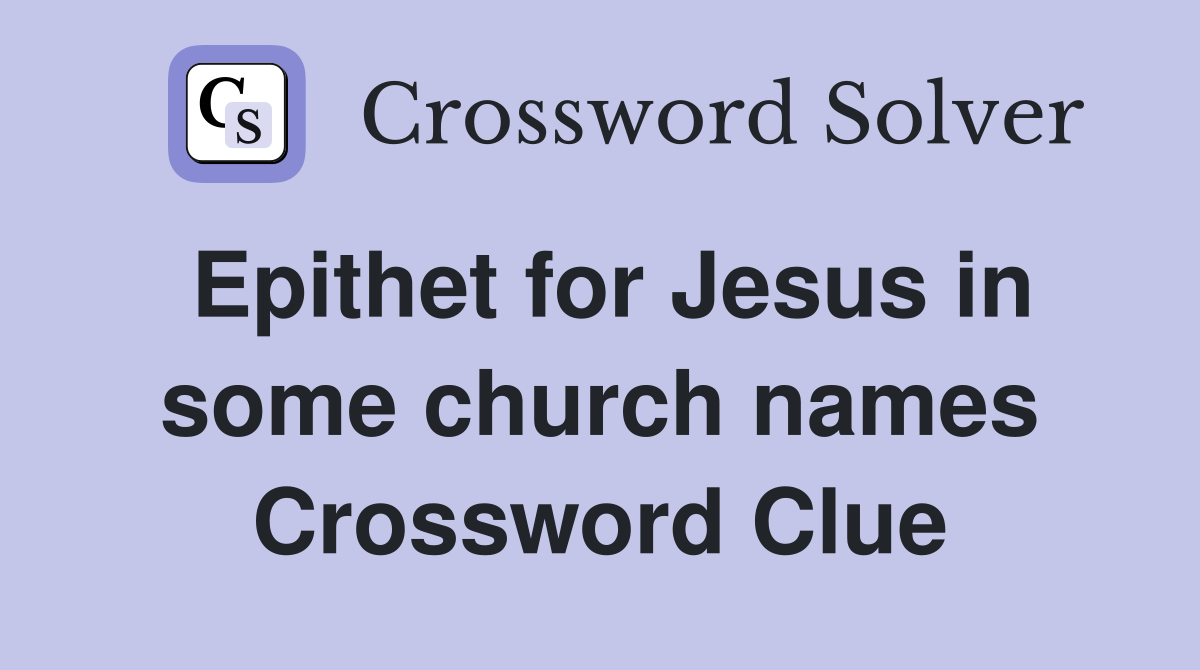 Epithet for Jesus in some church names Crossword Clue