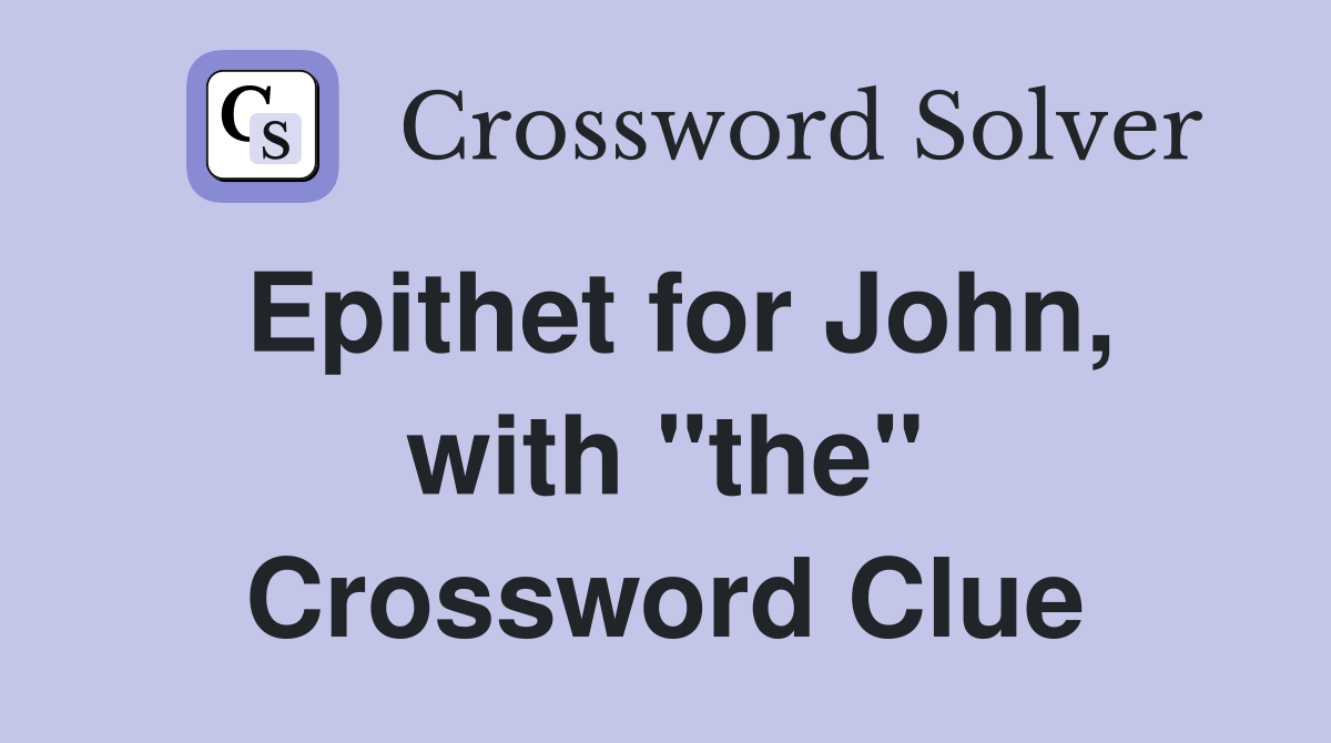 Epithet for John, with "the" Crossword Clue