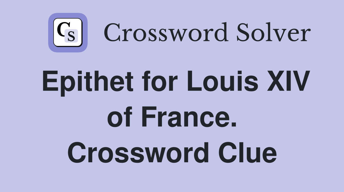 Epithet for Louis XIV of France. Crossword Clue