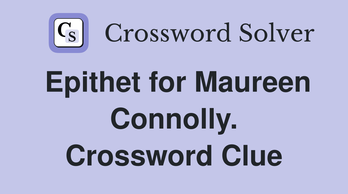 Epithet for Maureen Connolly. Crossword Clue