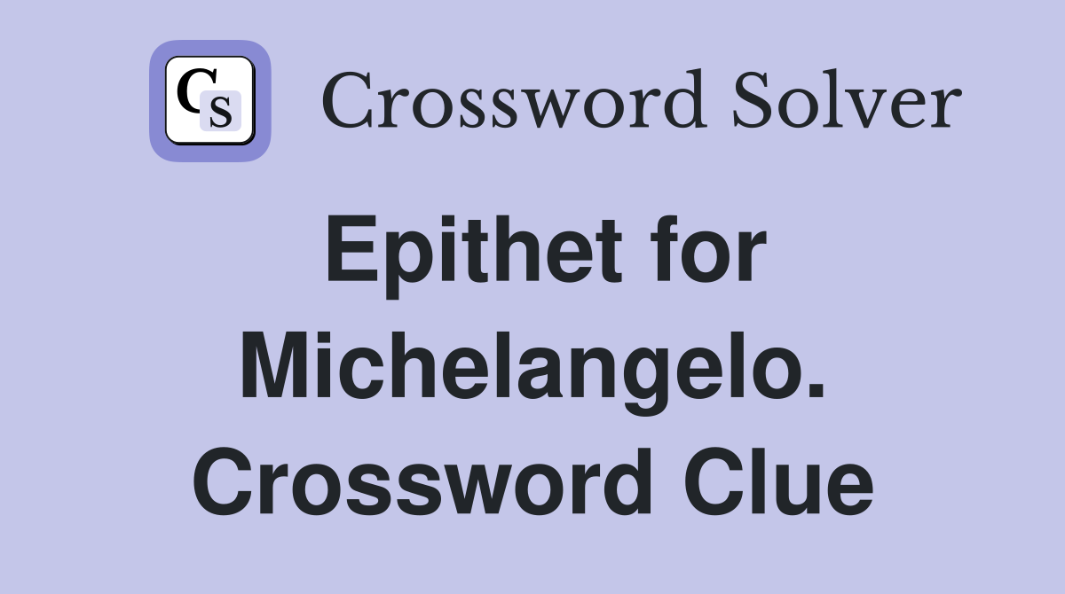 Epithet for Michelangelo. Crossword Clue