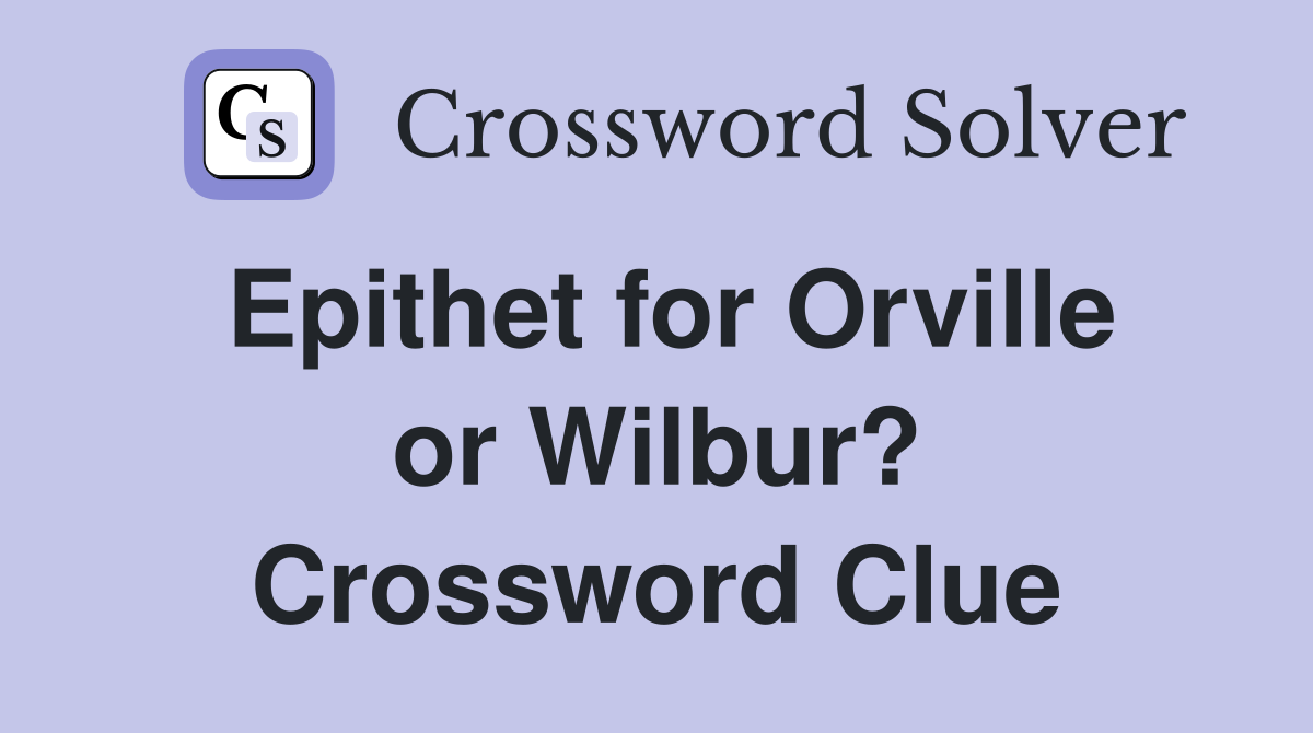 Epithet for Orville or Wilbur? Crossword Clue