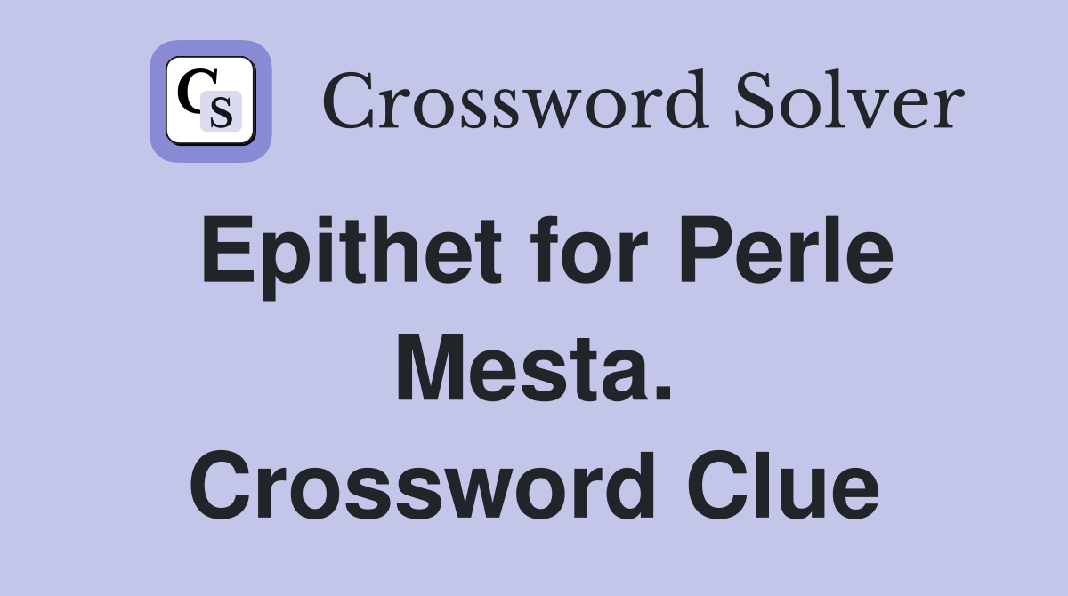 Epithet for Perle Mesta. Crossword Clue