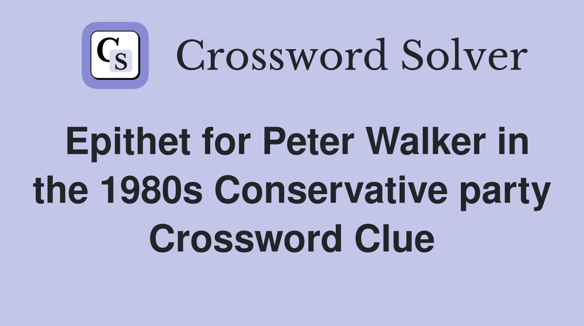 Epithet for Peter Walker in the 1980s Conservative party Crossword Clue