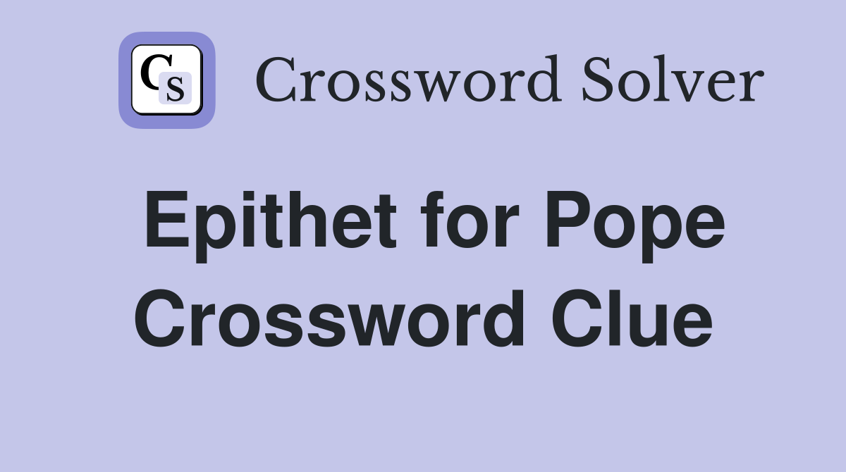 Epithet for Pope Crossword Clue