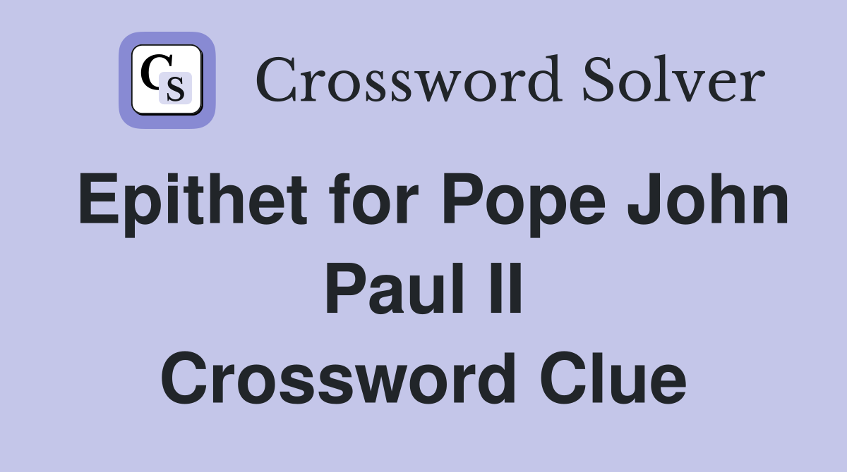 Epithet for Pope John Paul II Crossword Clue