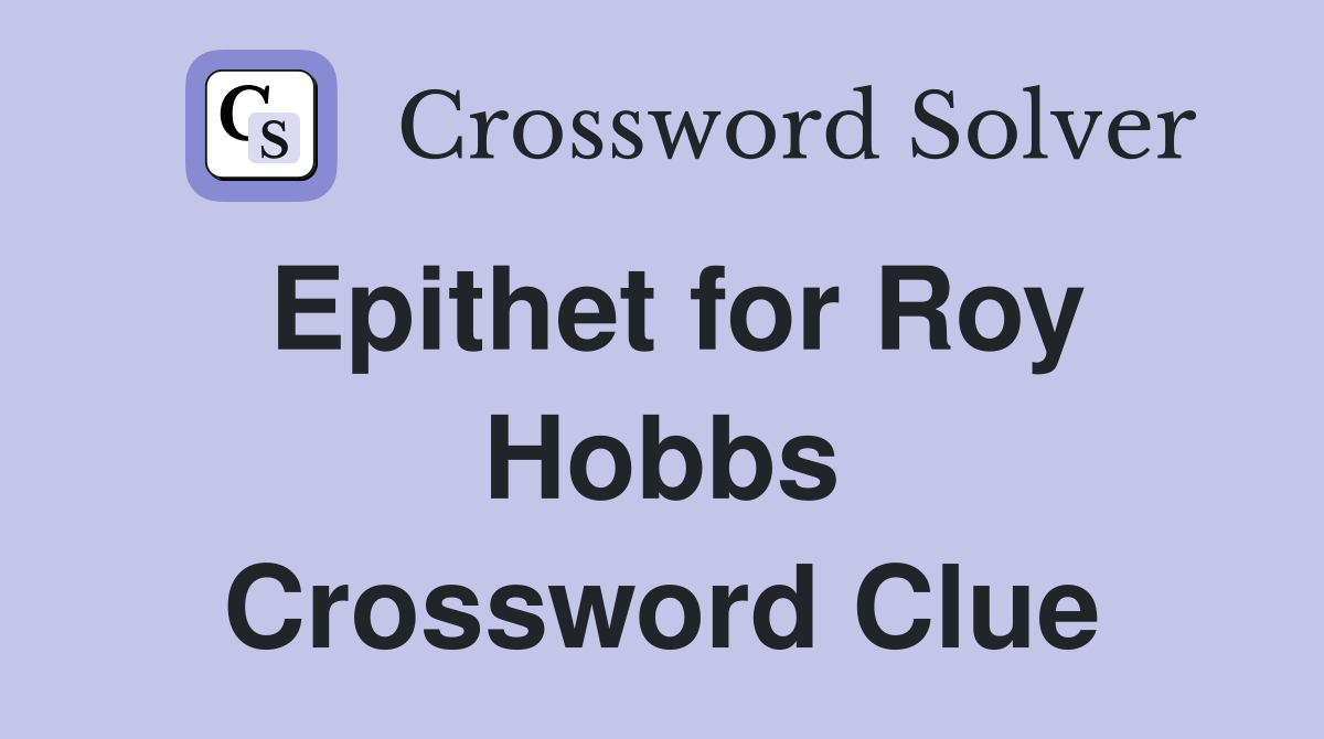 Epithet for Roy Hobbs Crossword Clue