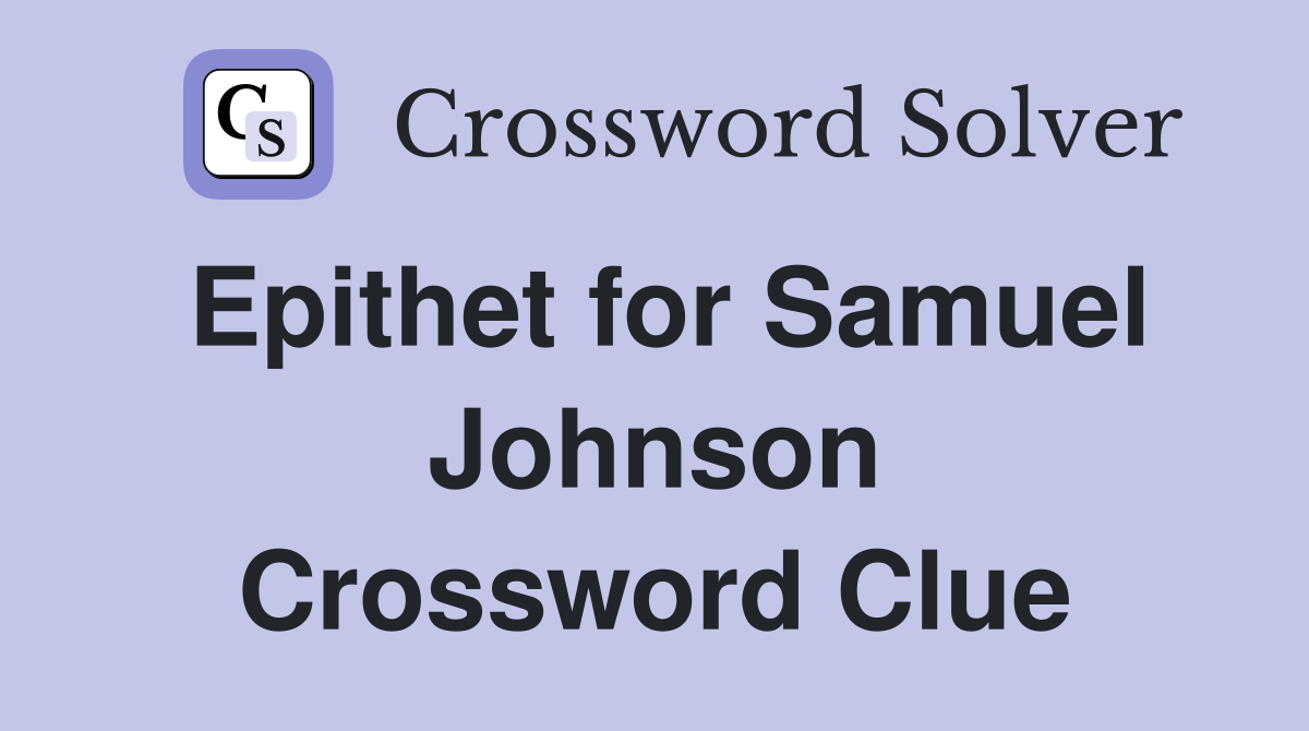 Epithet for Samuel Johnson Crossword Clue