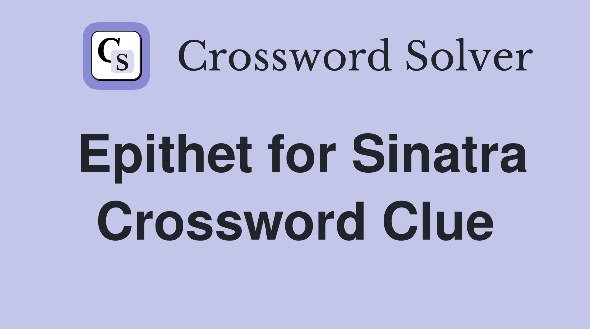 Epithet for Sinatra Crossword Clue