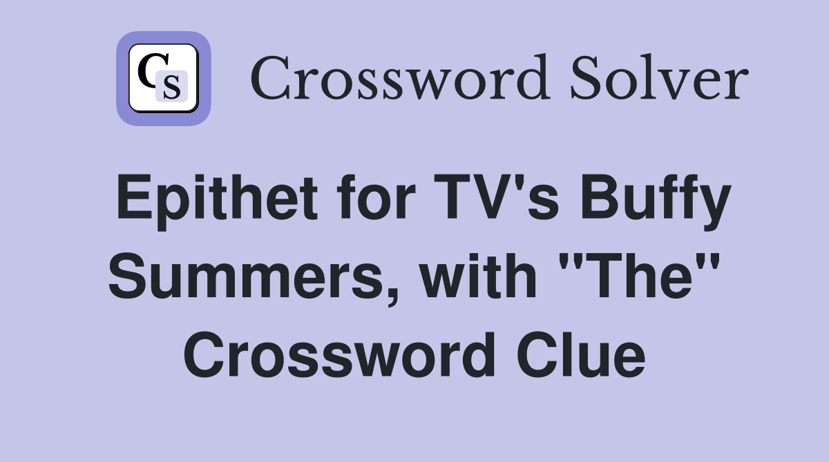 Epithet for TV's Buffy Summers, with "The" Crossword Clue
