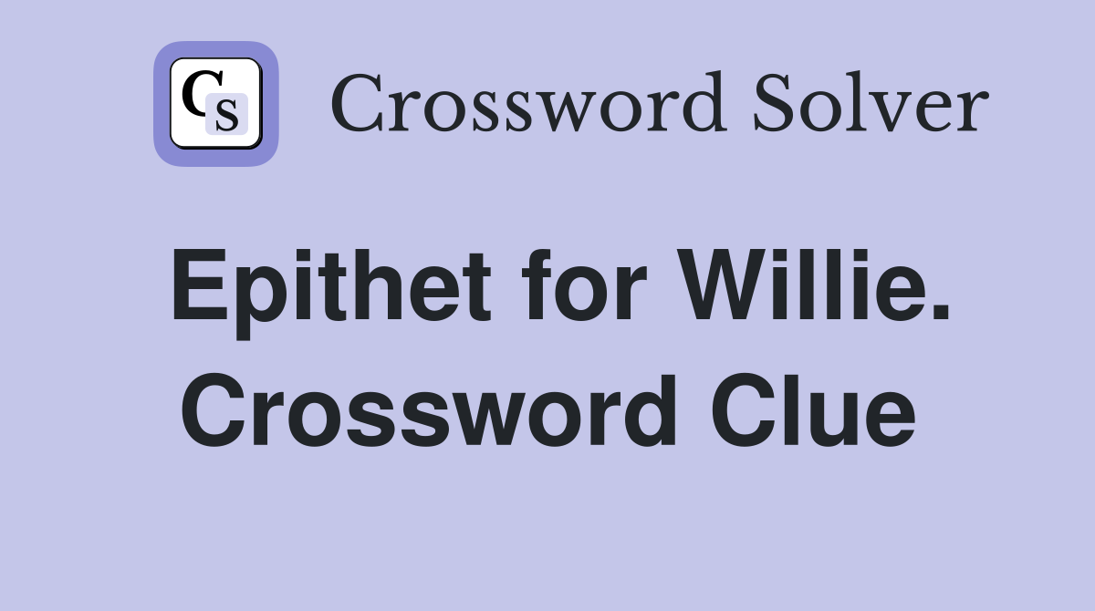 Epithet for Willie. Crossword Clue