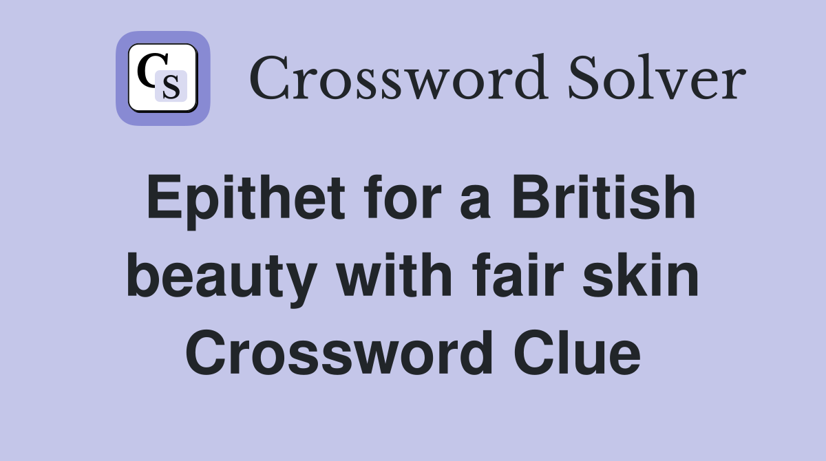 Epithet for a British beauty with fair skin Crossword Clue