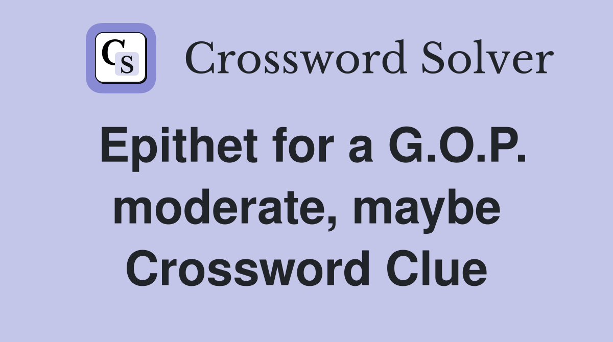 Epithet for a G.O.P. moderate, maybe Crossword Clue