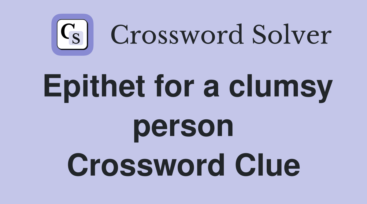 Epithet for a clumsy person Crossword Clue