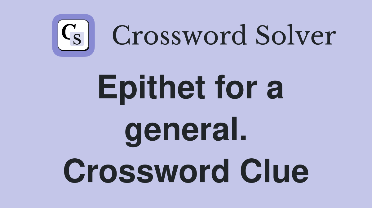 Epithet for a general. Crossword Clue