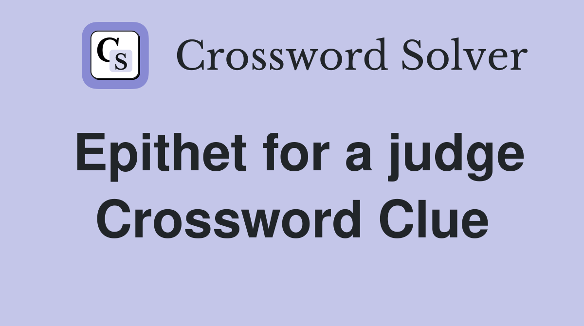 Epithet for a judge Crossword Clue