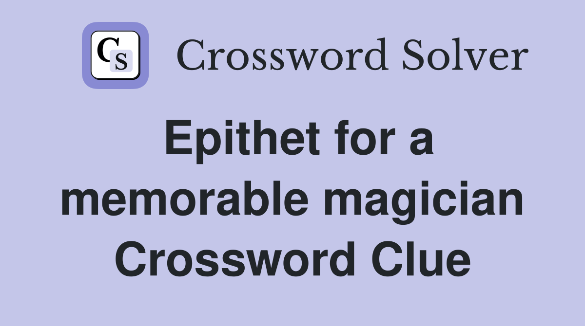 Epithet for a memorable magician Crossword Clue