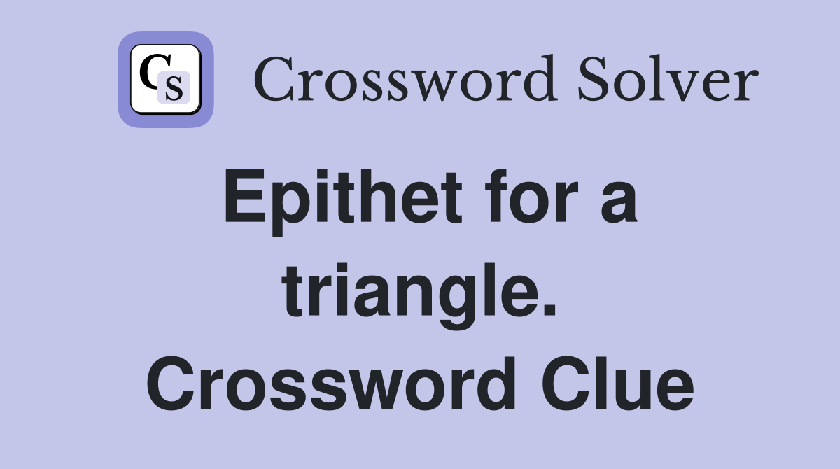 Epithet for a triangle. Crossword Clue