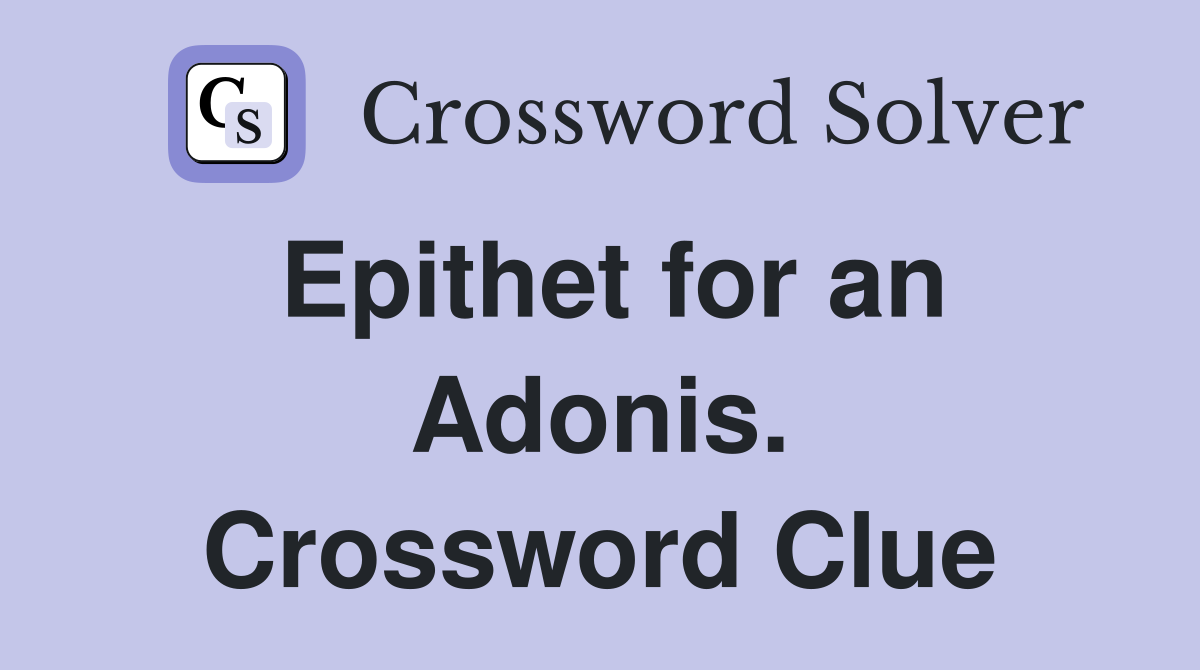 Epithet for an Adonis. Crossword Clue
