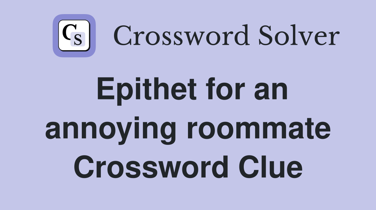 Epithet for an annoying roommate Crossword Clue
