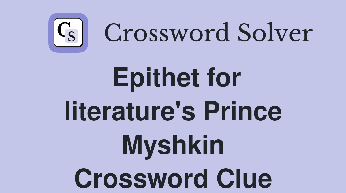 Epithet for literature's Prince Myshkin Crossword Clue