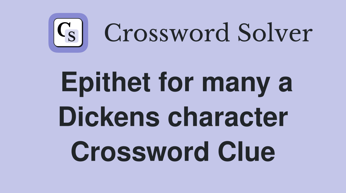 Epithet for many a Dickens character Crossword Clue