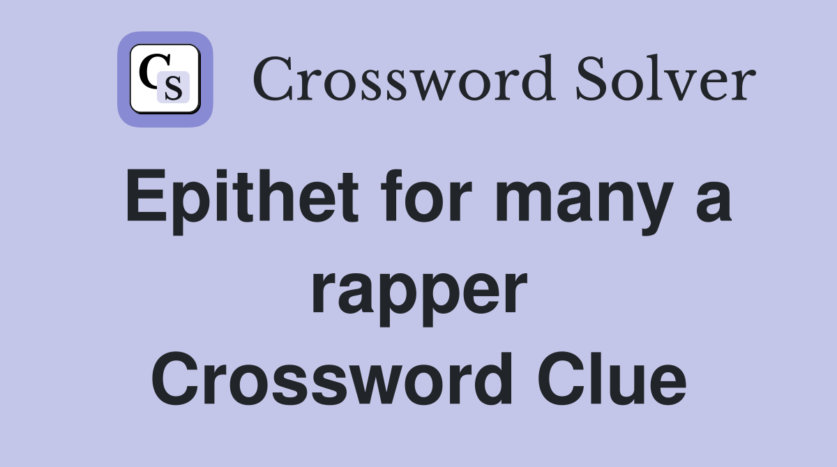 Epithet for many a rapper Crossword Clue