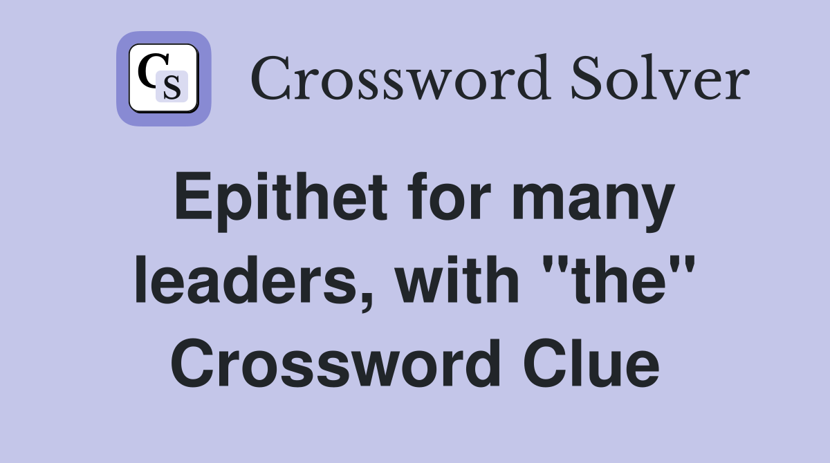 Epithet for many leaders, with "the" Crossword Clue
