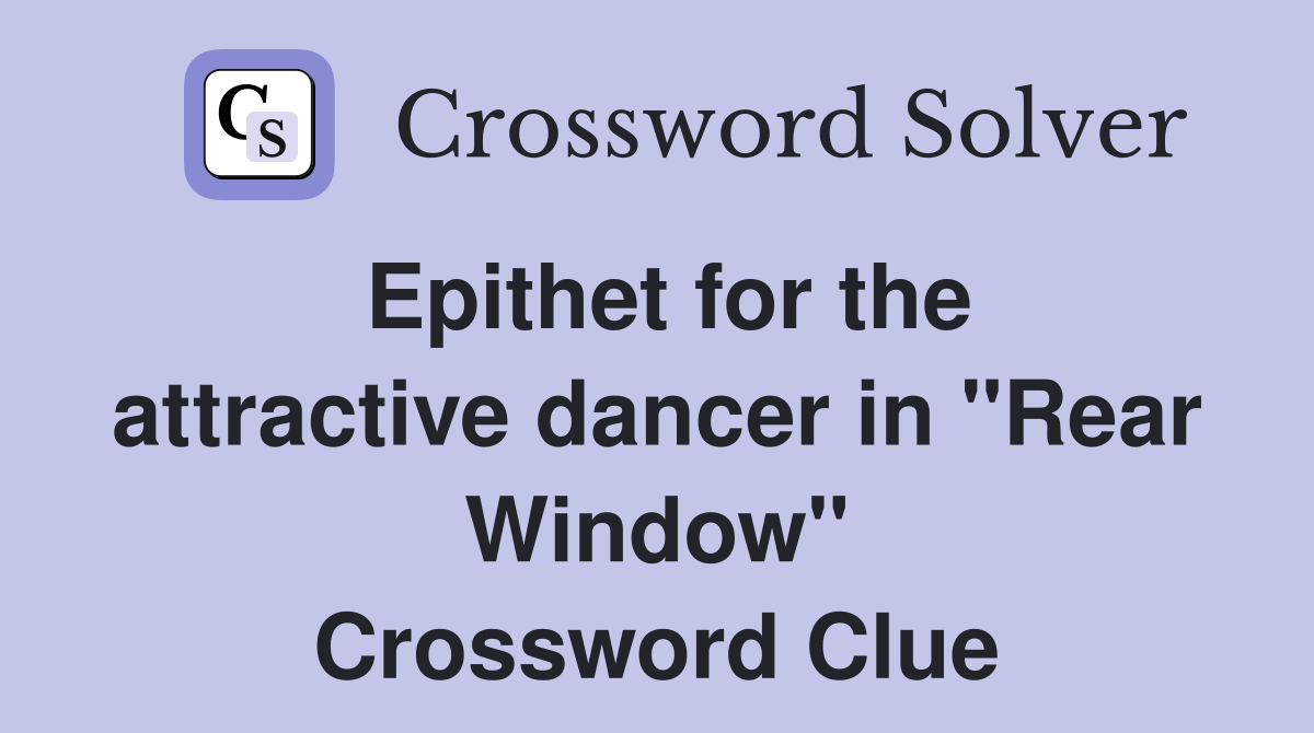 Epithet for the attractive dancer in "Rear Window" Crossword Clue