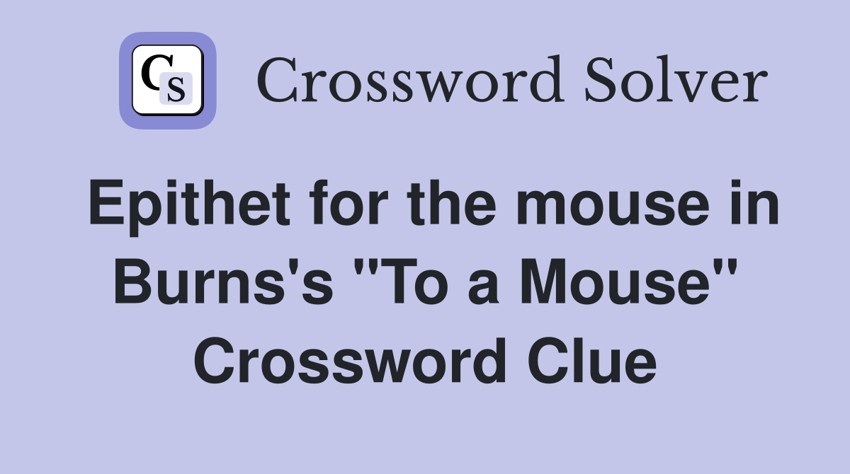Epithet for the mouse in Burns's "To a Mouse" Crossword Clue