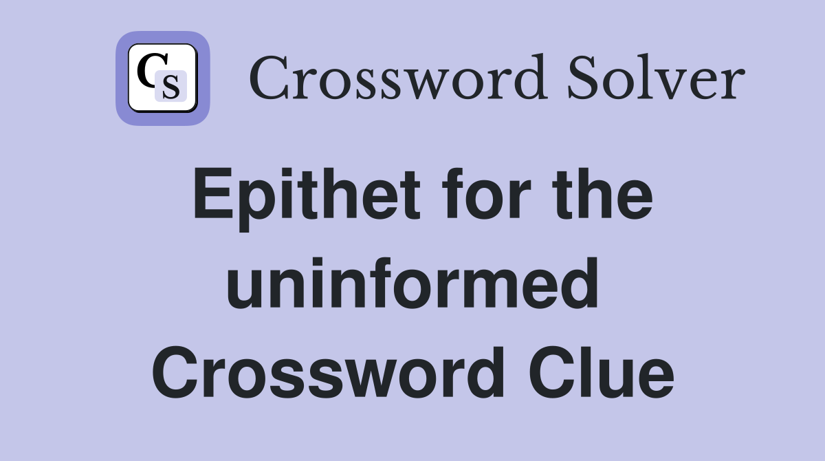 Epithet for the uninformed Crossword Clue