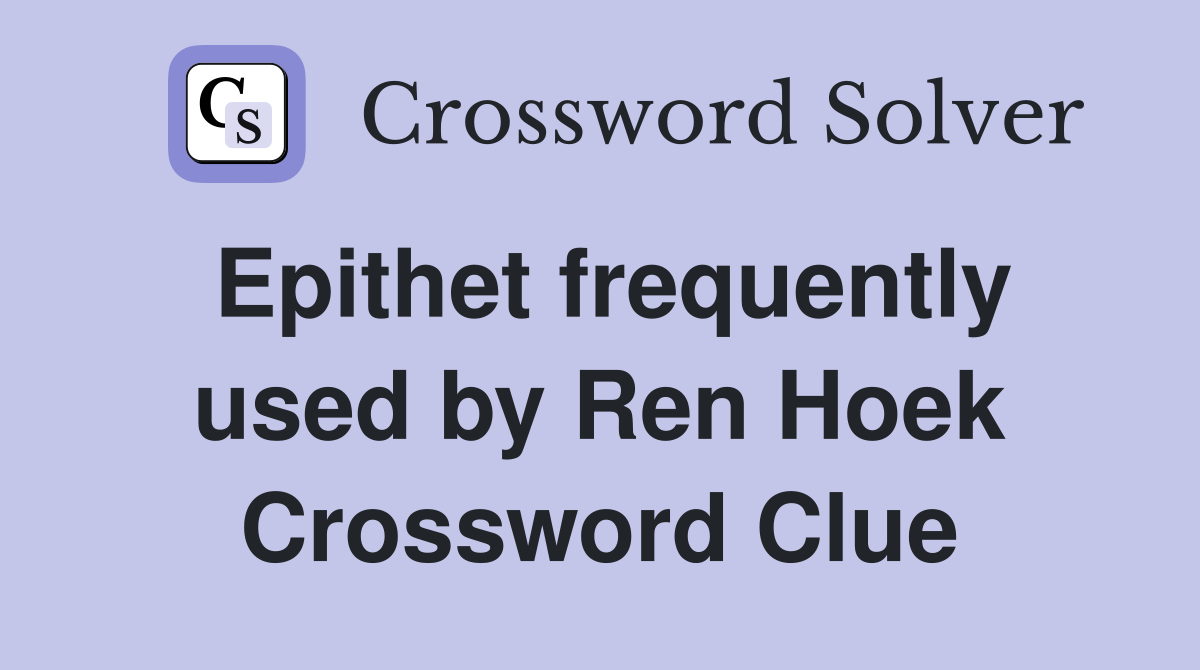 Epithet frequently used by Ren Hoek Crossword Clue