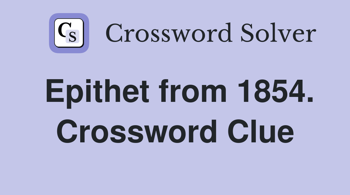 Epithet from 1854. Crossword Clue