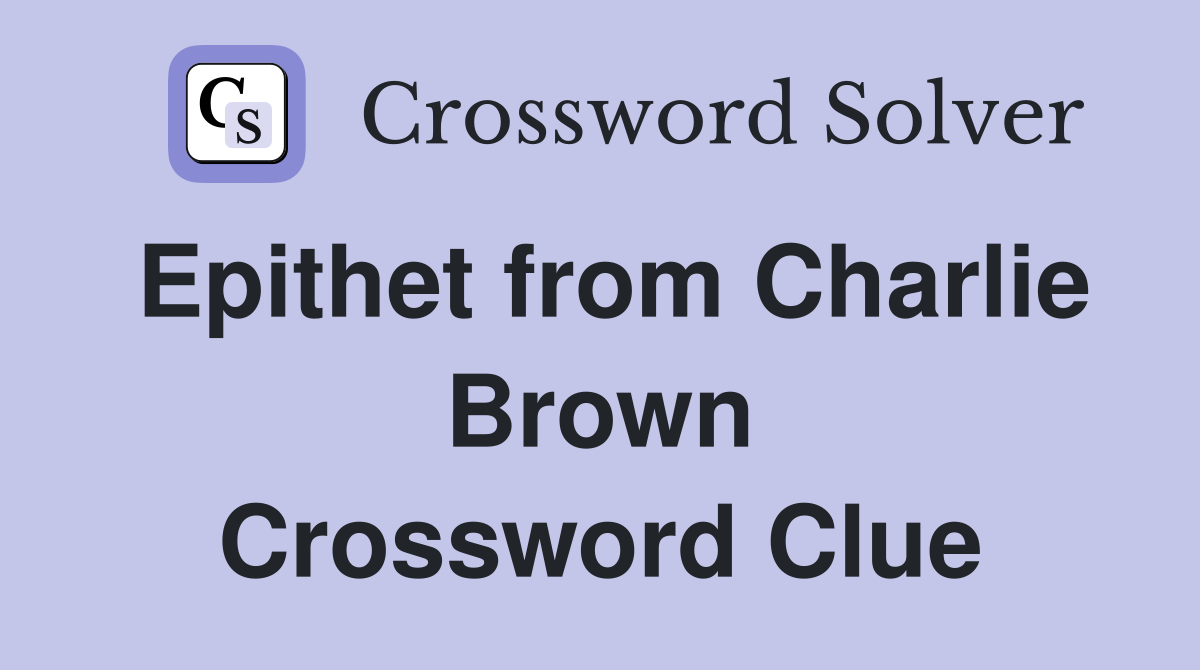 Epithet from Charlie Brown Crossword Clue