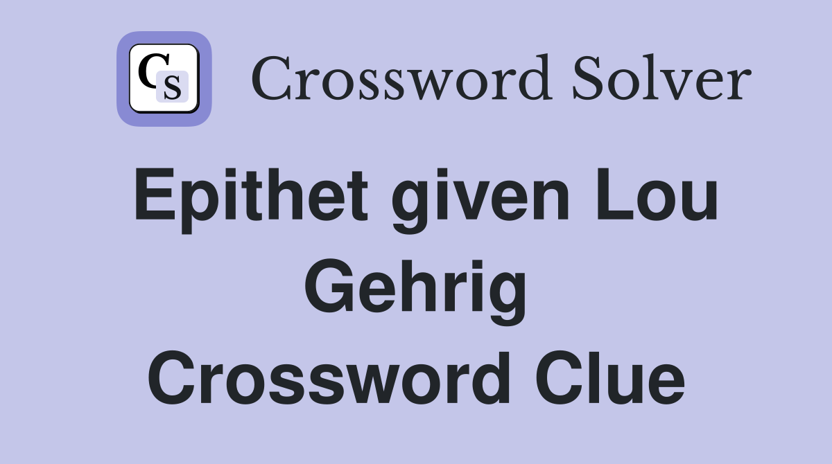 Epithet given Lou Gehrig Crossword Clue