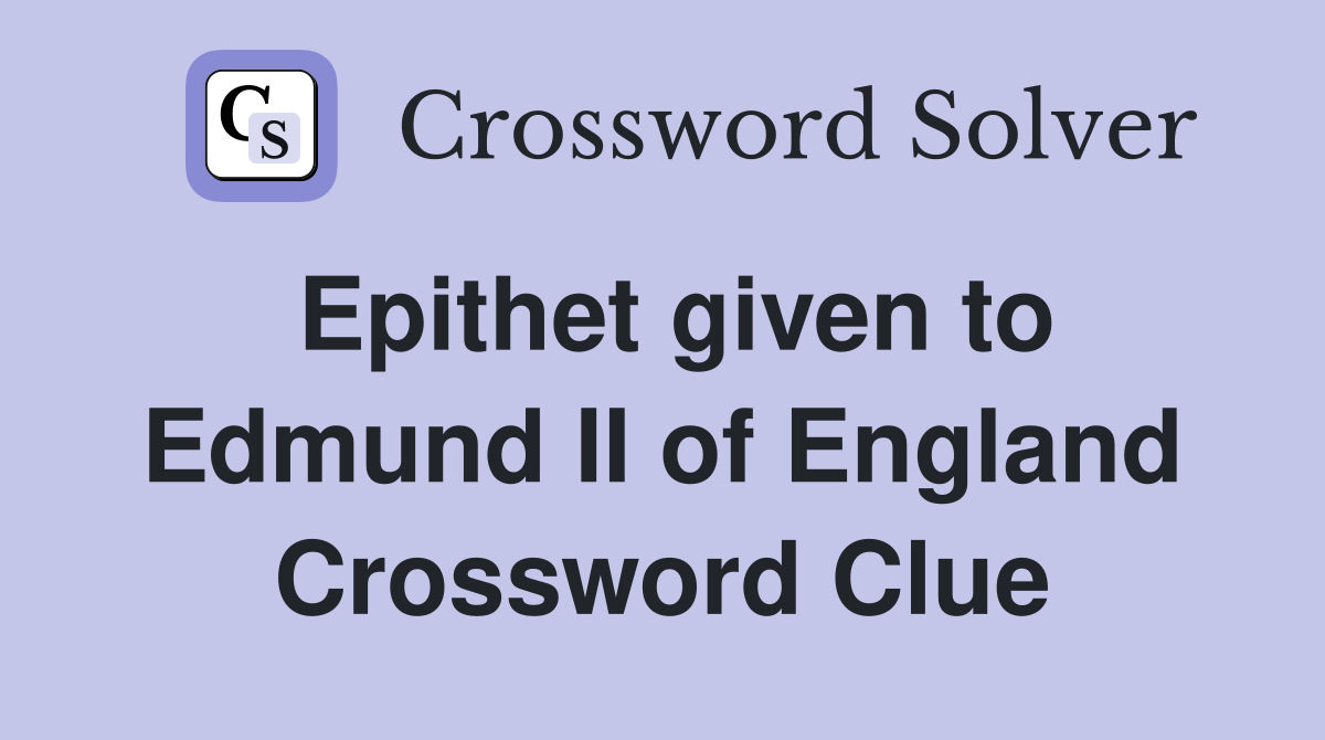 Epithet given to Edmund II of England Crossword Clue