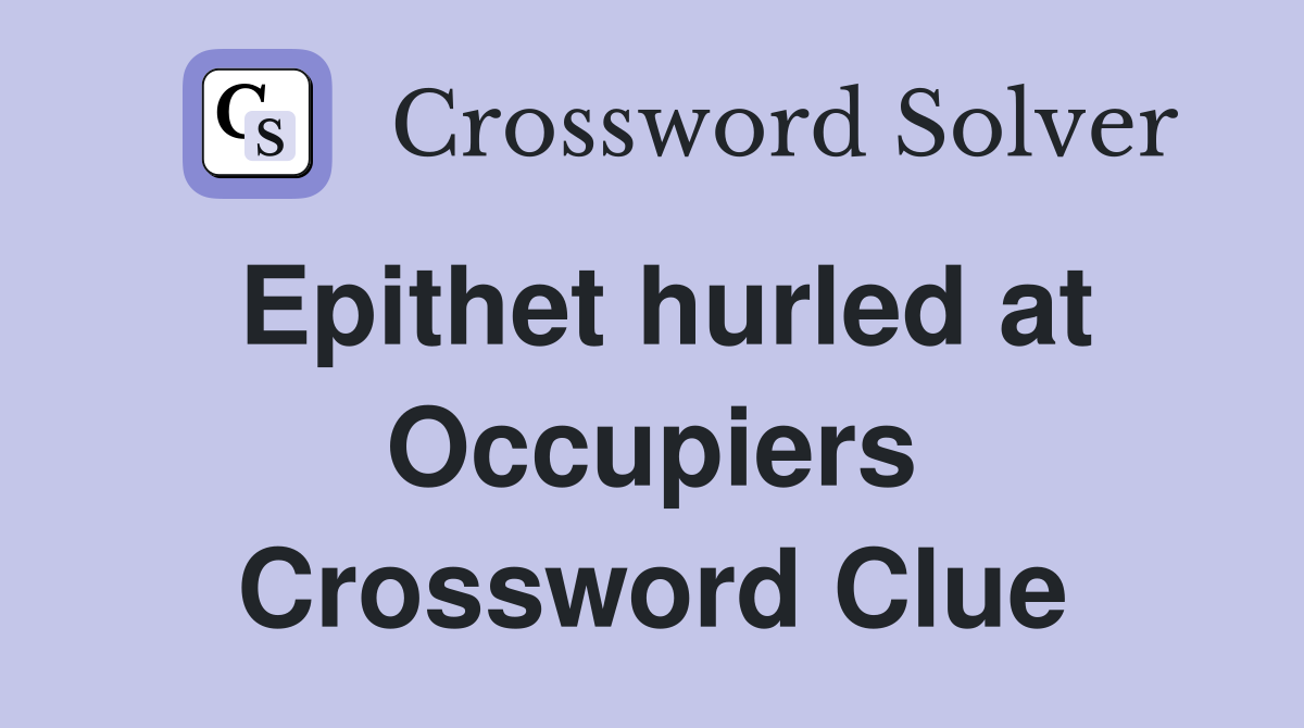 Epithet hurled at Occupiers Crossword Clue