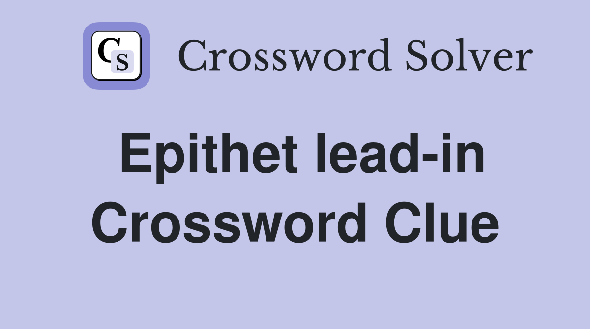 Epithet lead-in Crossword Clue