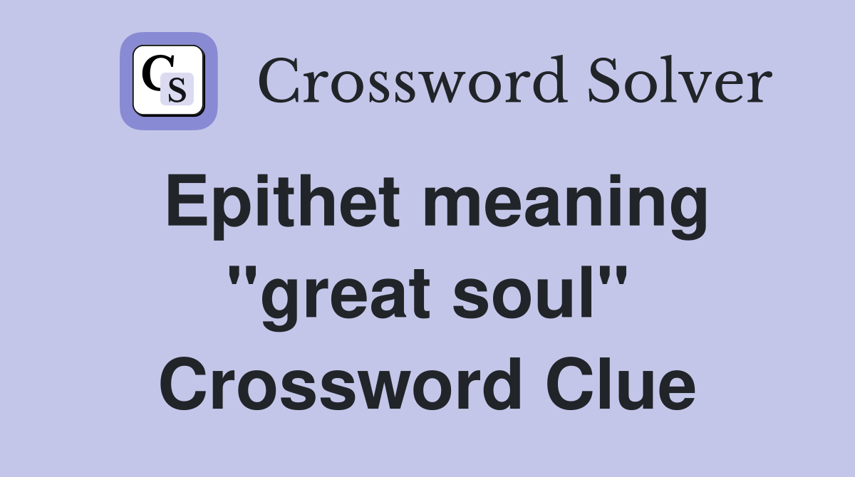Epithet meaning "great soul" Crossword Clue