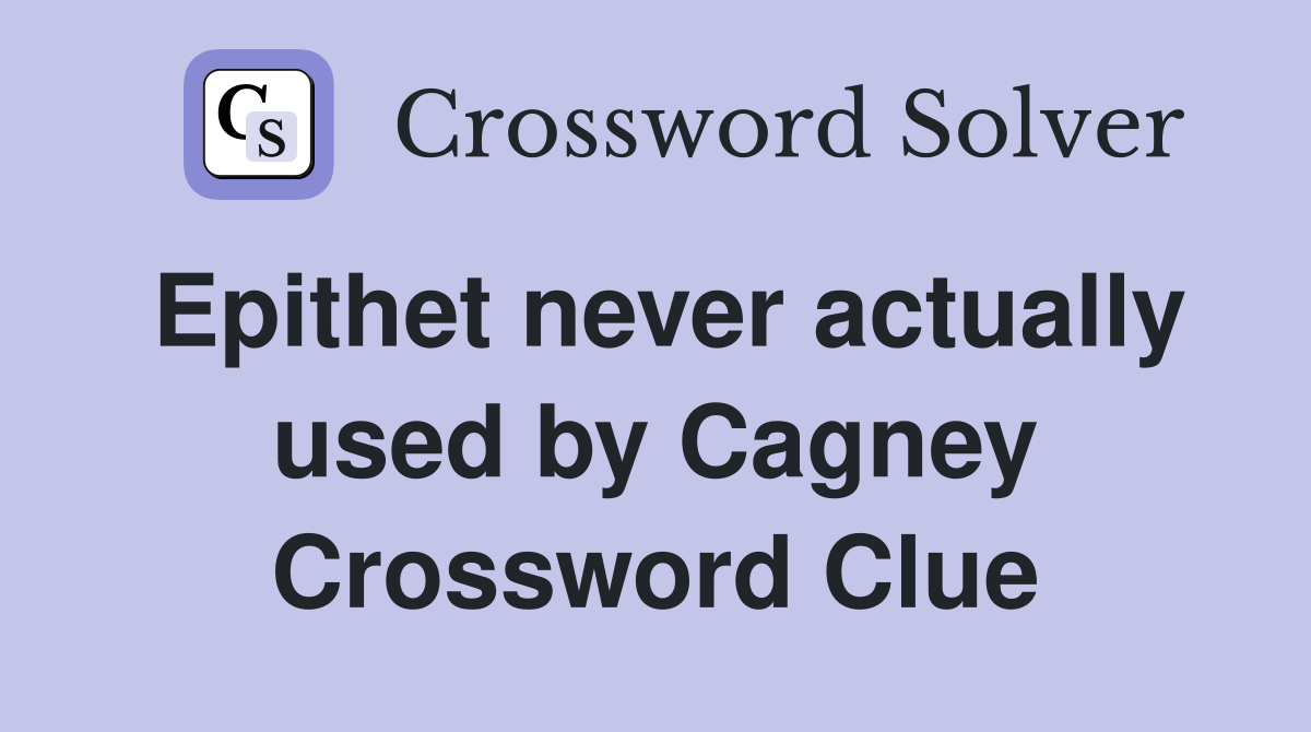 Epithet never actually used by Cagney Crossword Clue