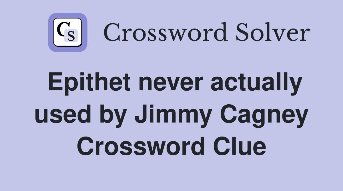 Epithet never actually used by Jimmy Cagney Crossword Clue